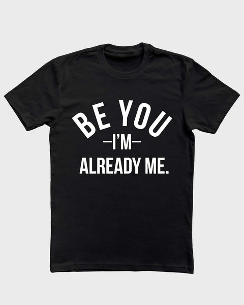 Be You I'm Already Me Unisex T-Shirt